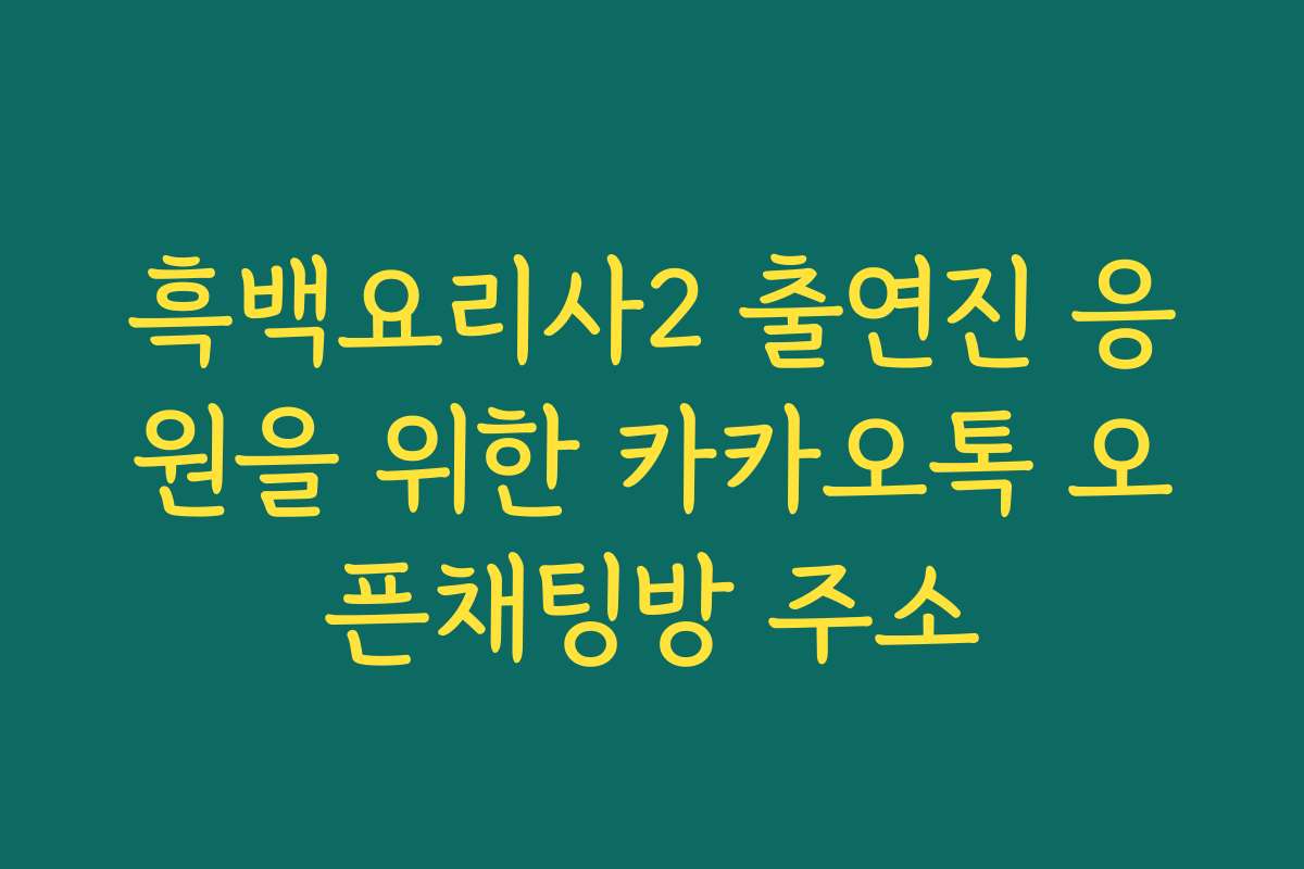 흑백요리사2 출연진 응원을 위한 카카오톡 오픈채팅방 주소