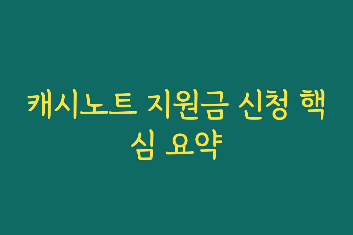 캐시노트 지원금 신청 핵심 요약