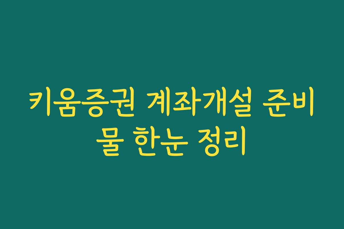 키움증권 계좌개설 준비물 한눈 정리