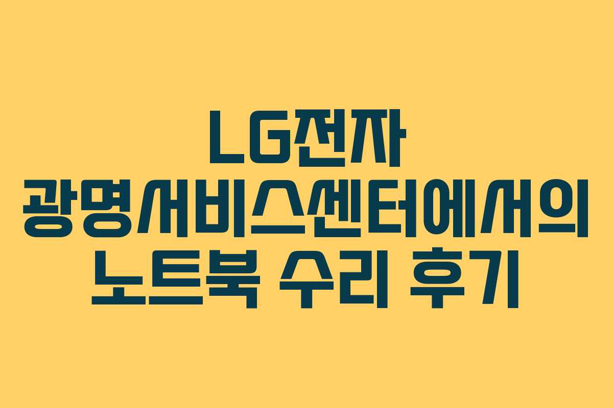 LG전자 광명서비스센터에서의 노트북 수리 후기