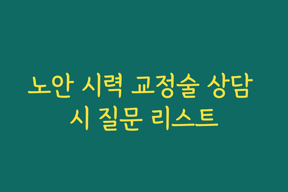 노안 시력 교정술 상담 시 질문 리스트
