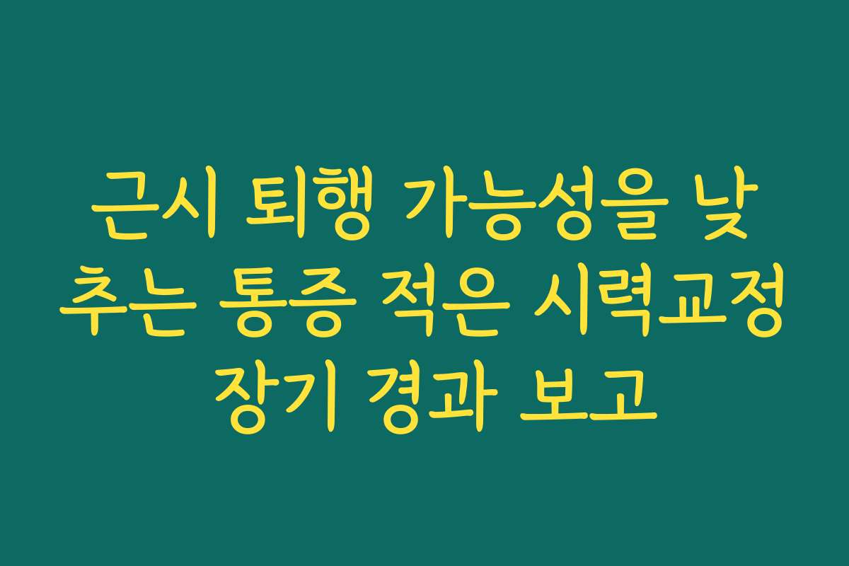 근시 퇴행 가능성을 낮추는 통증 적은 시력교정 장기 경과 보고