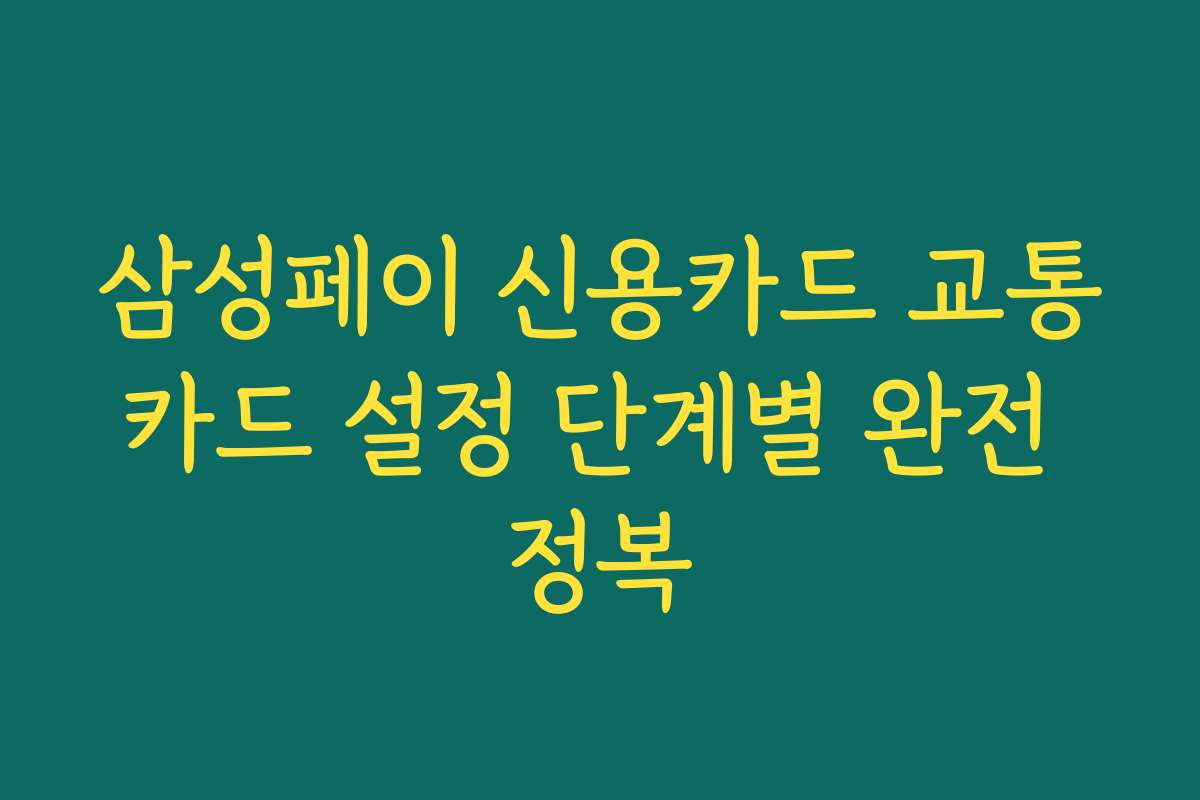 삼성페이 신용카드 교통카드 설정 단계별 완전 정복