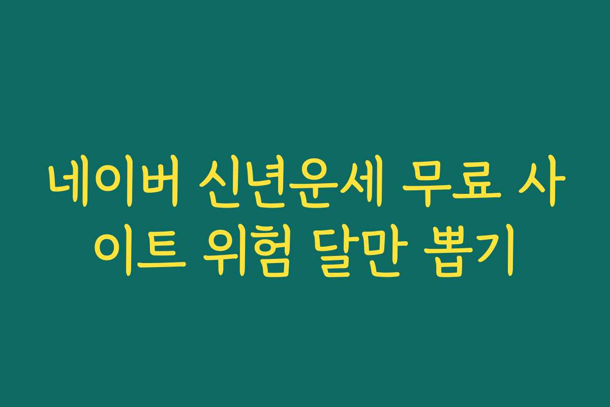 네이버 신년운세 무료 사이트 위험 달만 뽑기