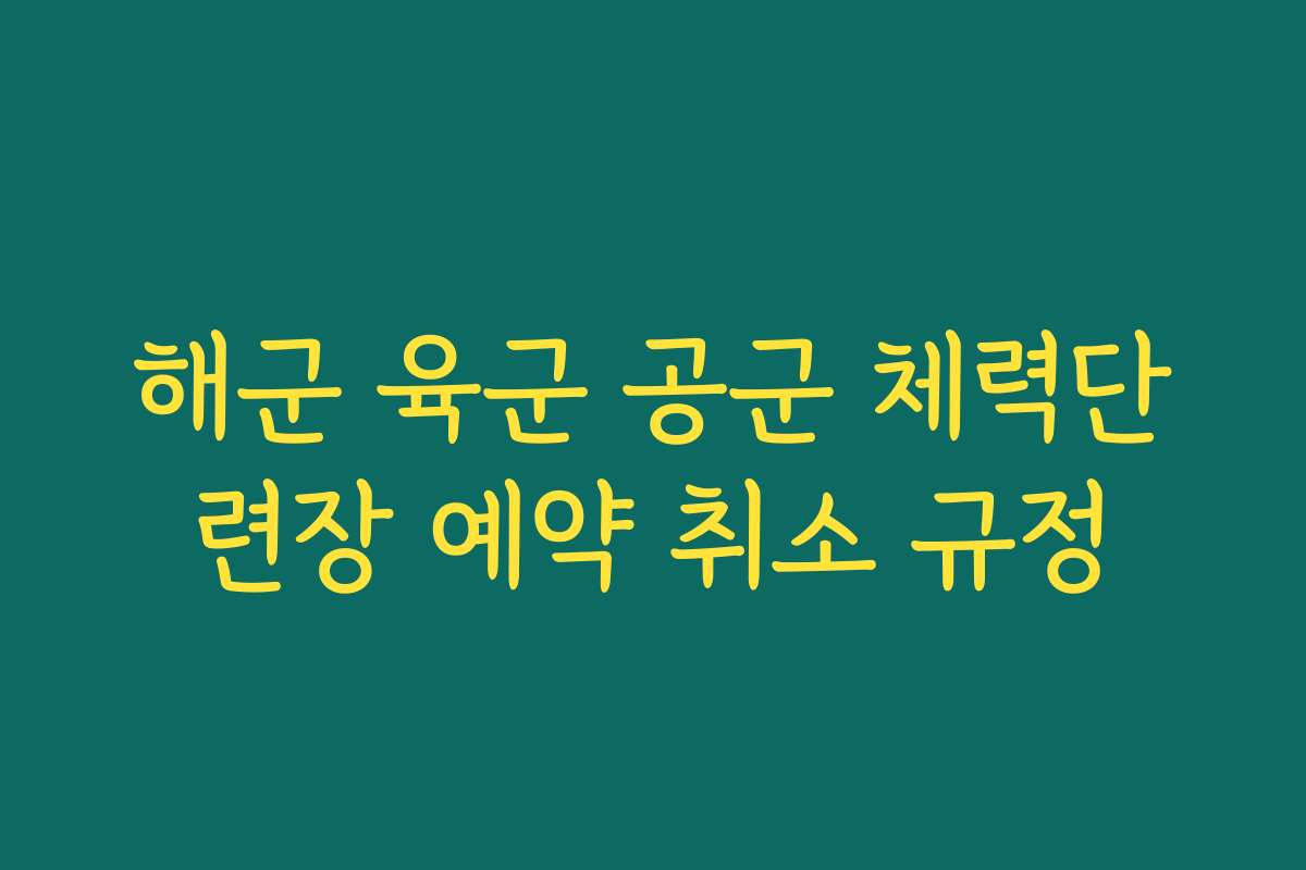 해군 육군 공군 체력단련장 예약 취소 규정