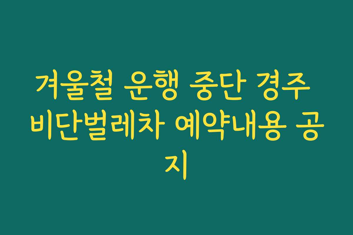 겨울철 운행 중단 경주 비단벌레차 예약내용 공지