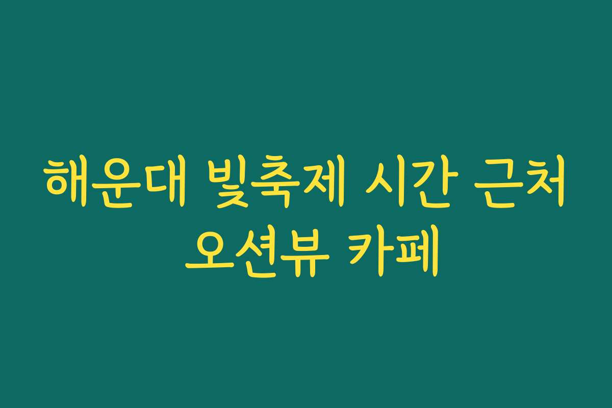 해운대 빛축제 시간 근처 오션뷰 카페