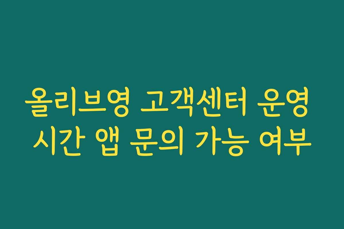 올리브영 고객센터 운영 시간 앱 문의 가능 여부