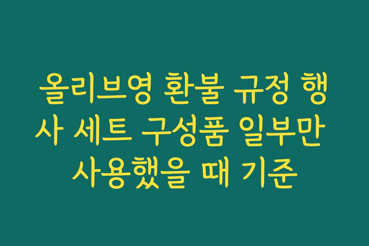 올리브영 환불 규정 행사 세트 구성품 일부만 사용했을 때 기준