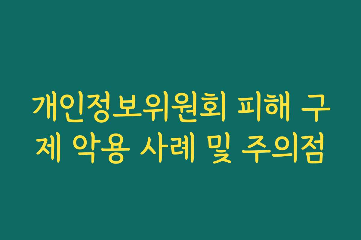 개인정보위원회 피해 구제 악용 사례 및 주의점