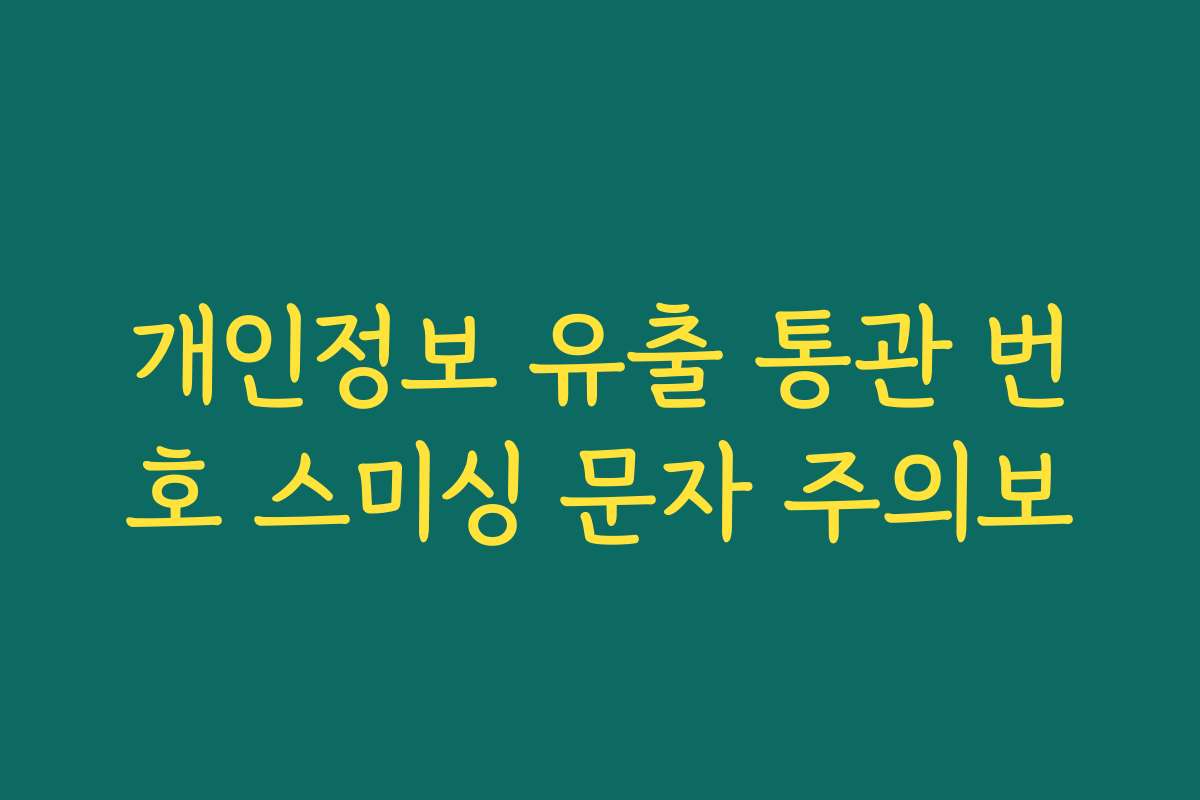 개인정보 유출 통관 번호 스미싱 문자 주의보