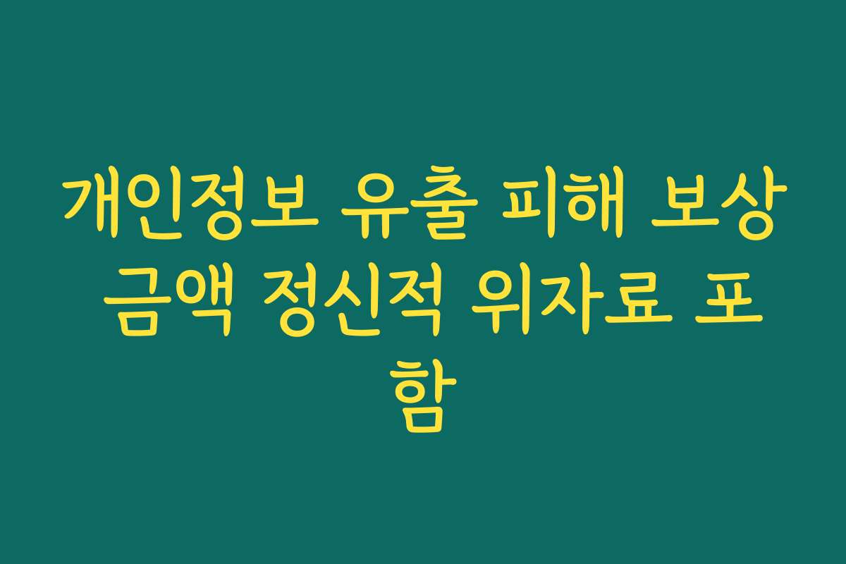 개인정보 유출 피해 보상 금액 정신적 위자료 포함