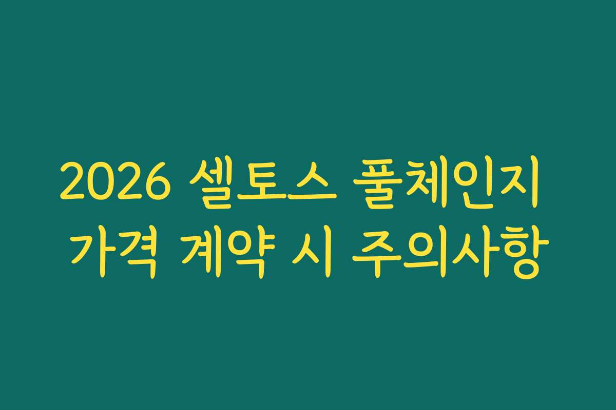 2026 셀토스 풀체인지 가격 계약 시 주의사항