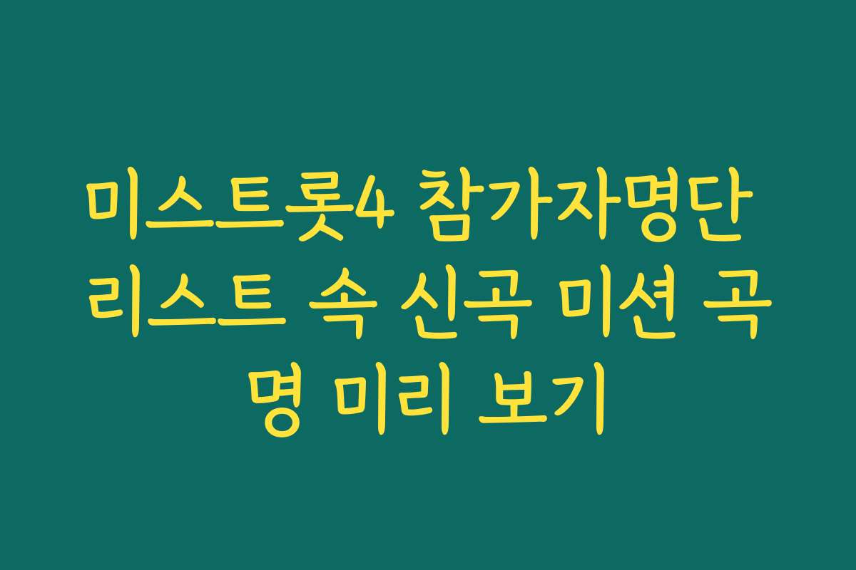 미스트롯4 참가자명단 리스트 속 신곡 미션 곡명 미리 보기