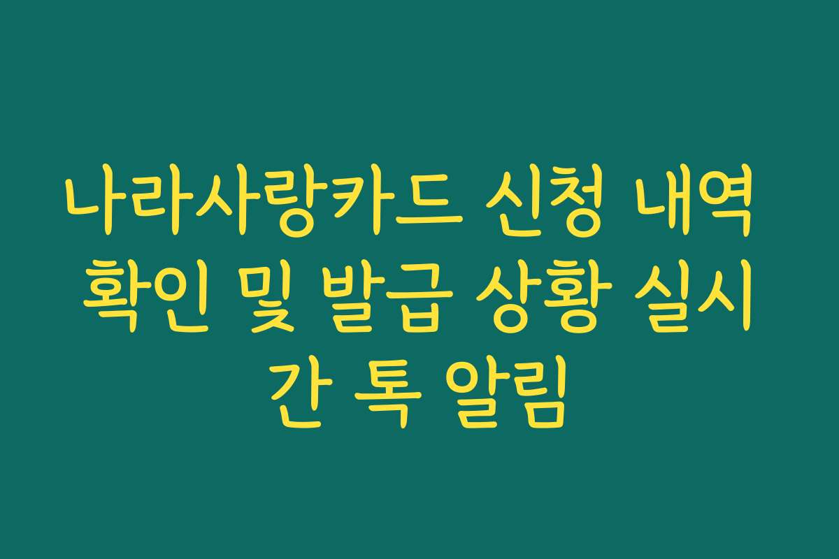 나라사랑카드 신청 내역 확인 및 발급 상황 실시간 톡 알림