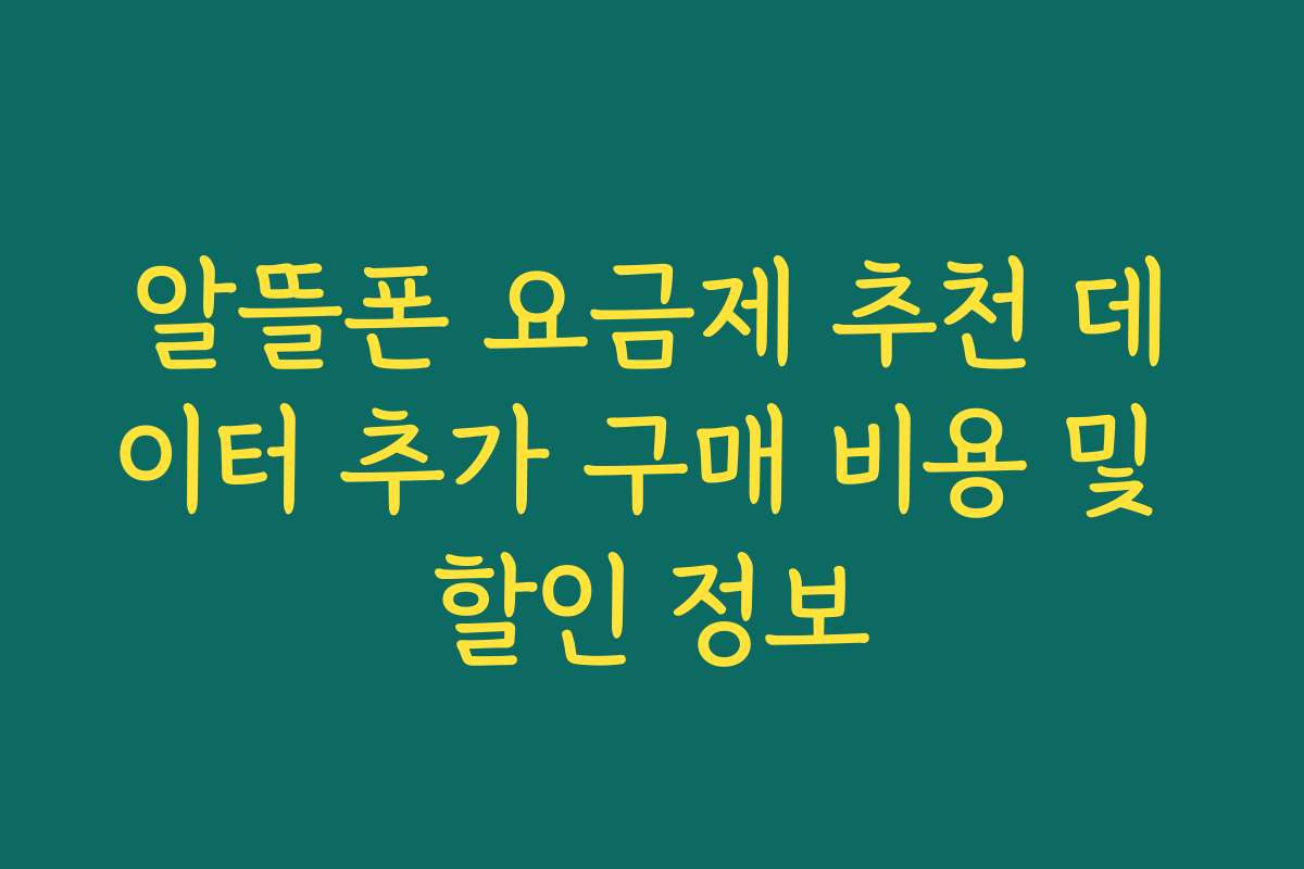 알뜰폰 요금제 추천 데이터 추가 구매 비용 및 할인 정보