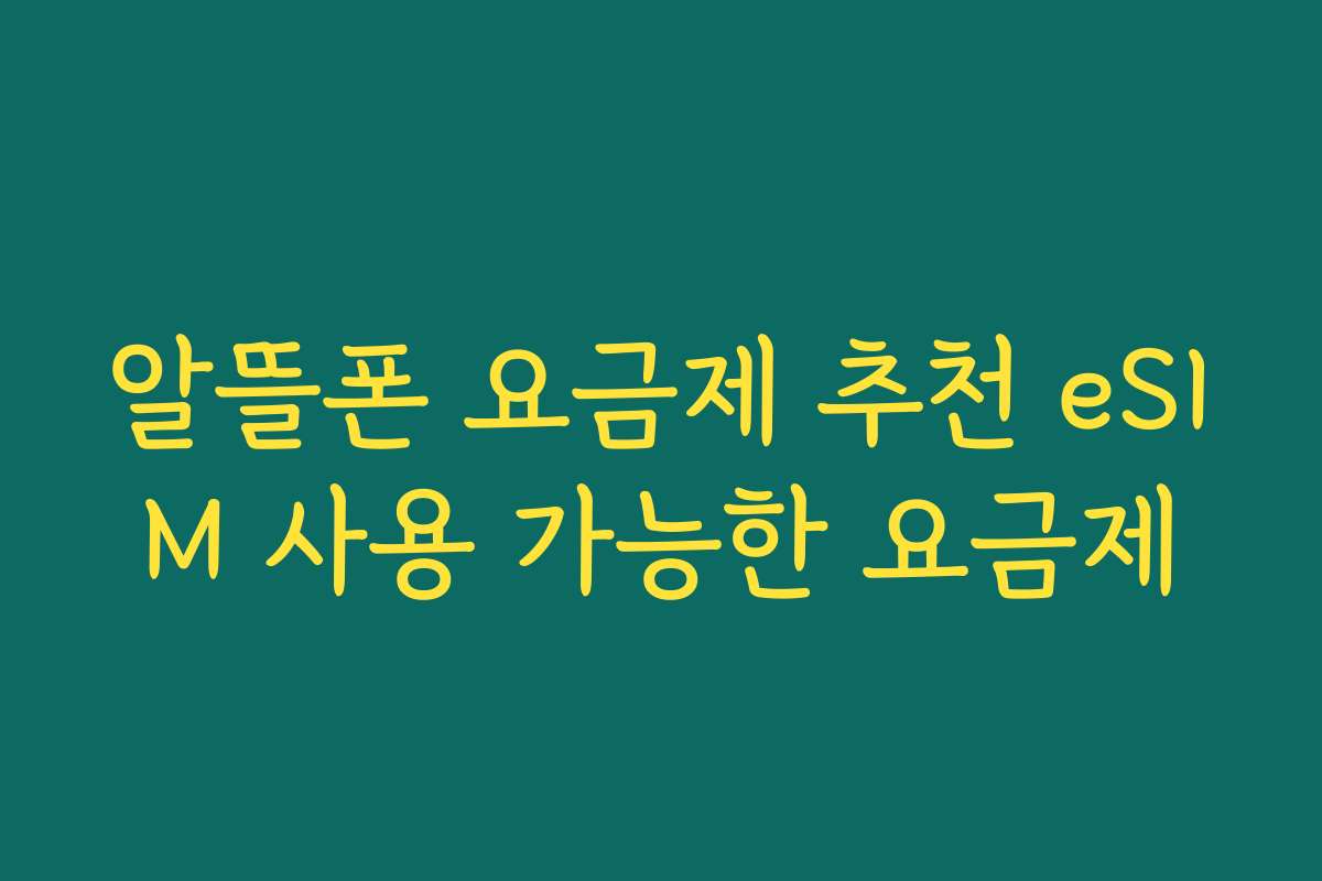 알뜰폰 요금제 추천 eSIM 사용 가능한 요금제
