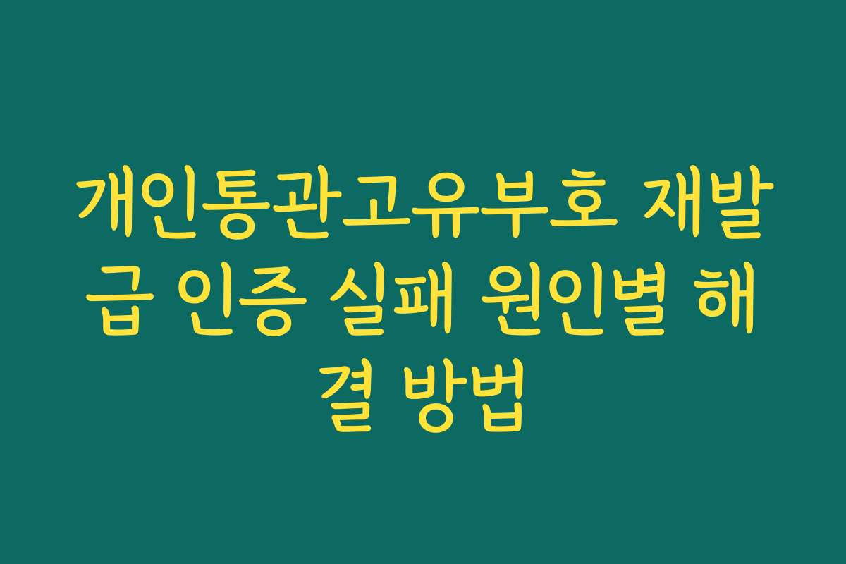 개인통관고유부호 재발급 인증 실패 원인별 해결 방법
