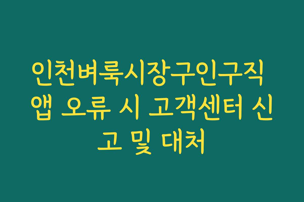 인천벼룩시장구인구직 앱 오류 시 고객센터 신고 및 대처