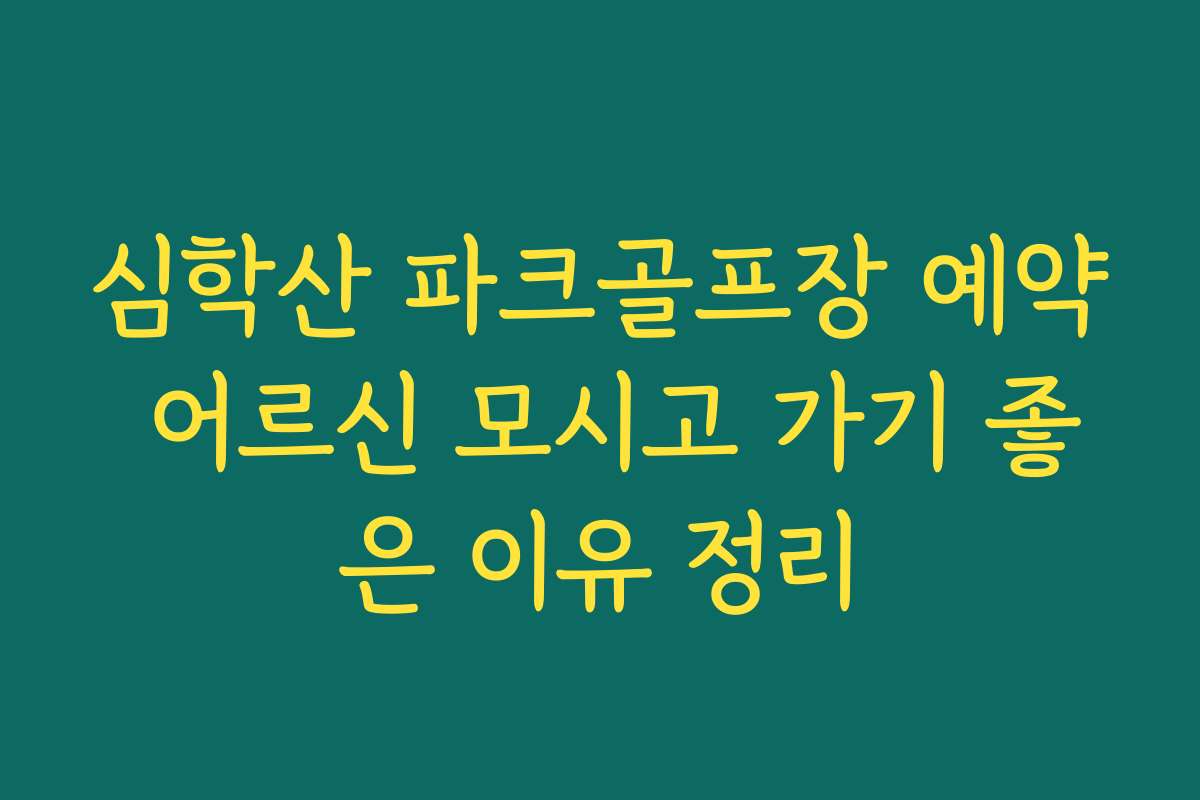 심학산 파크골프장 예약 어르신 모시고 가기 좋은 이유 정리
