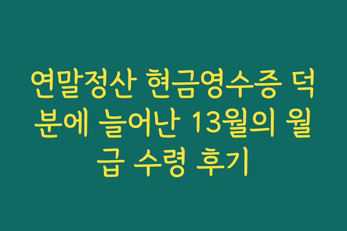 연말정산 현금영수증 덕분에 늘어난 13월의 월급 수령 후기