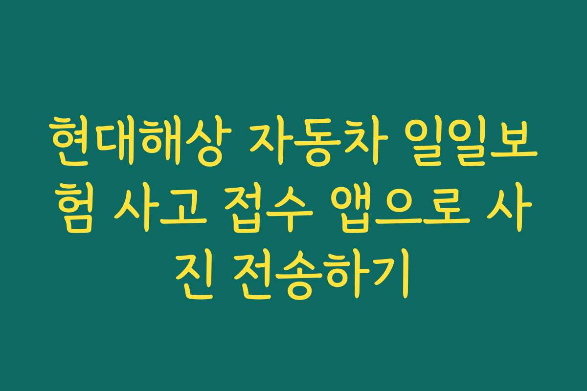 현대해상 자동차 일일보험 사고 접수 앱으로 사진 전송하기
