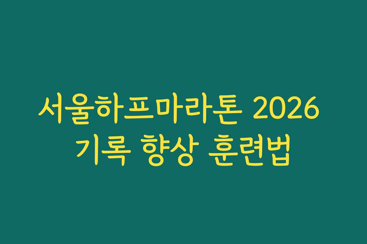 서울하프마라톤 2026 기록 향상 훈련법