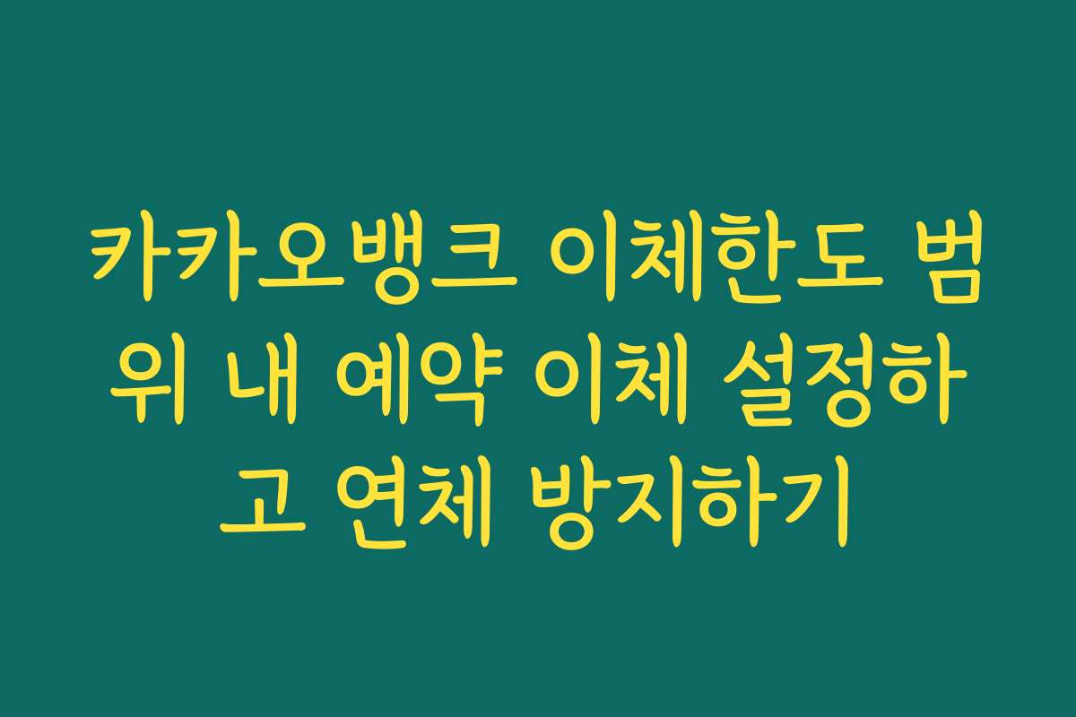 카카오뱅크 이체한도 범위 내 예약 이체 설정하고 연체 방지하기
