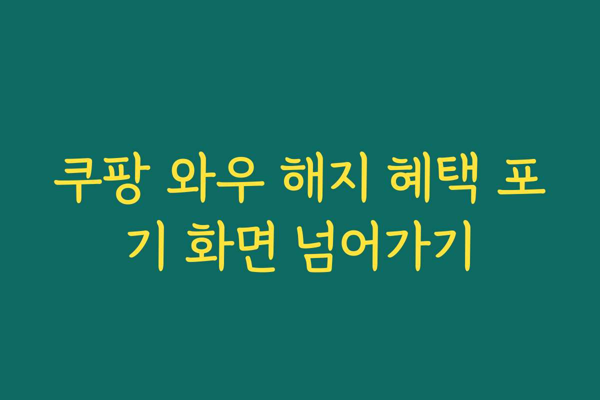쿠팡 와우 해지 혜택 포기 화면 넘어가기