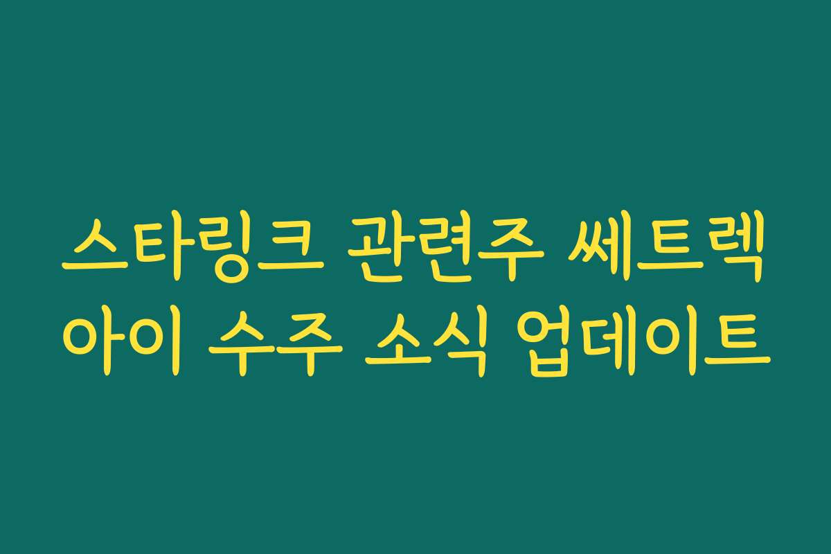 스타링크 관련주 쎄트렉아이 수주 소식 업데이트