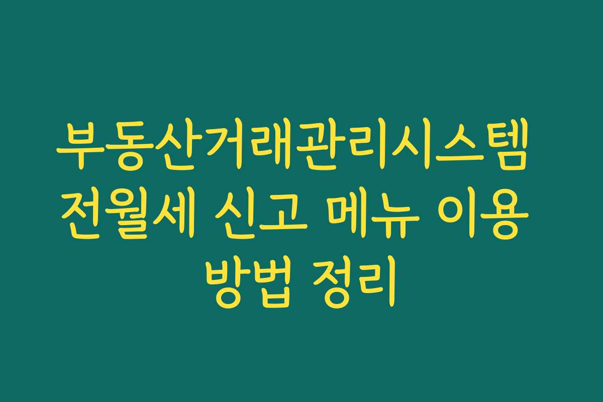 부동산거래관리시스템 전월세 신고 메뉴 이용 방법 정리