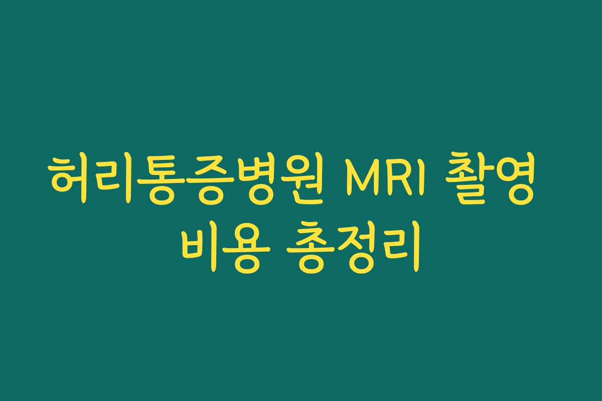 허리통증병원 MRI 촬영 비용 총정리