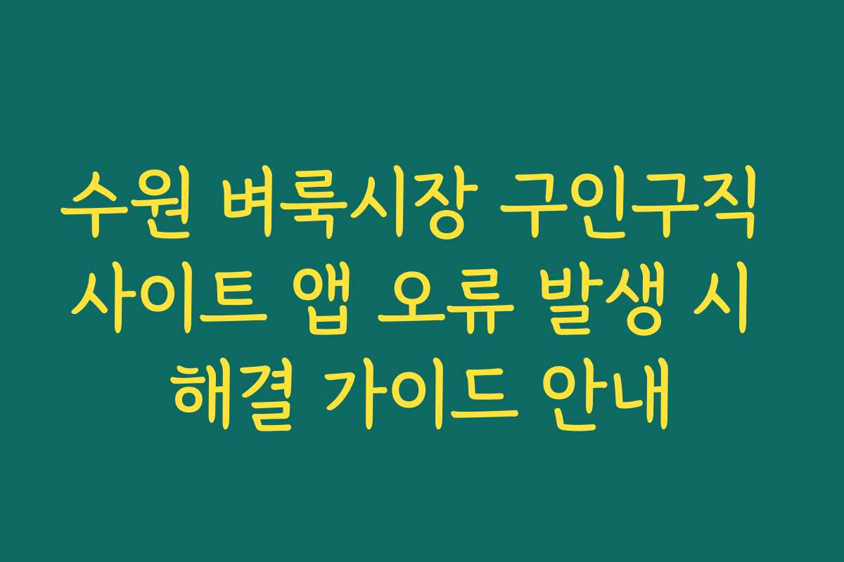 수원 벼룩시장 구인구직 사이트 앱 오류 발생 시 해결 가이드 안내