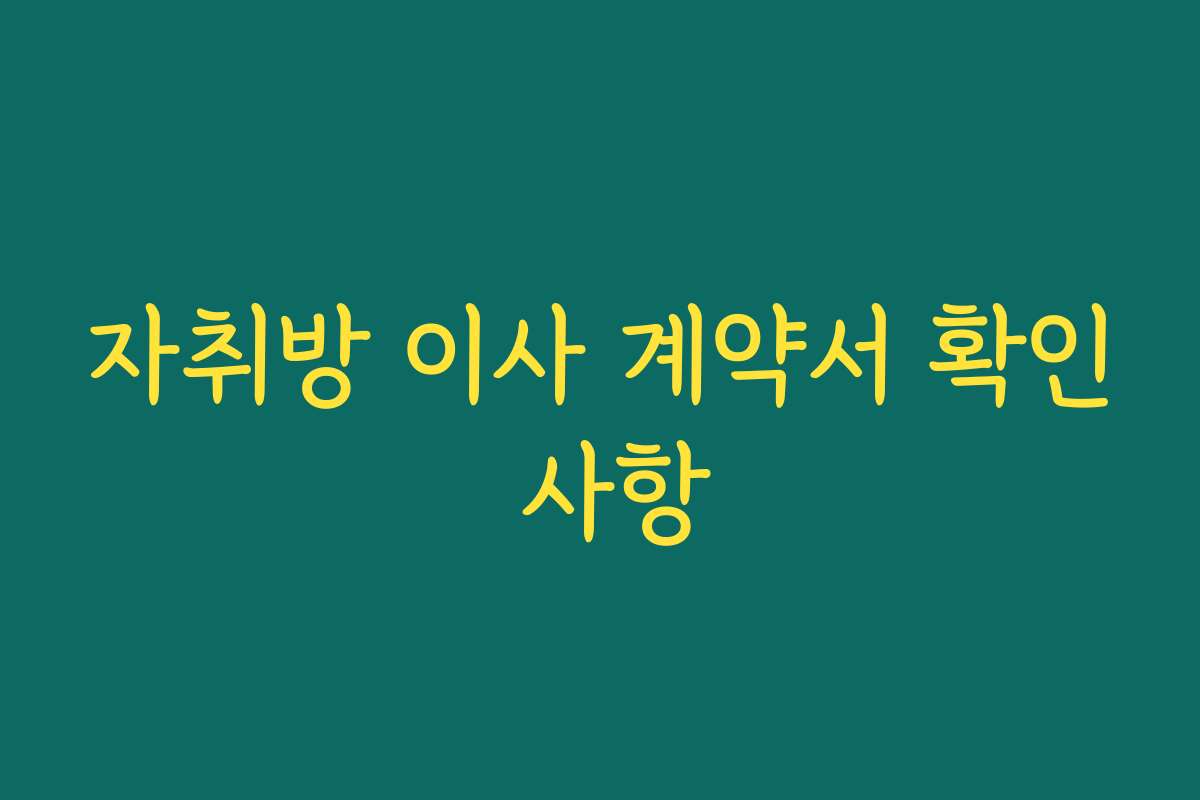자취방 이사 계약서 확인 사항