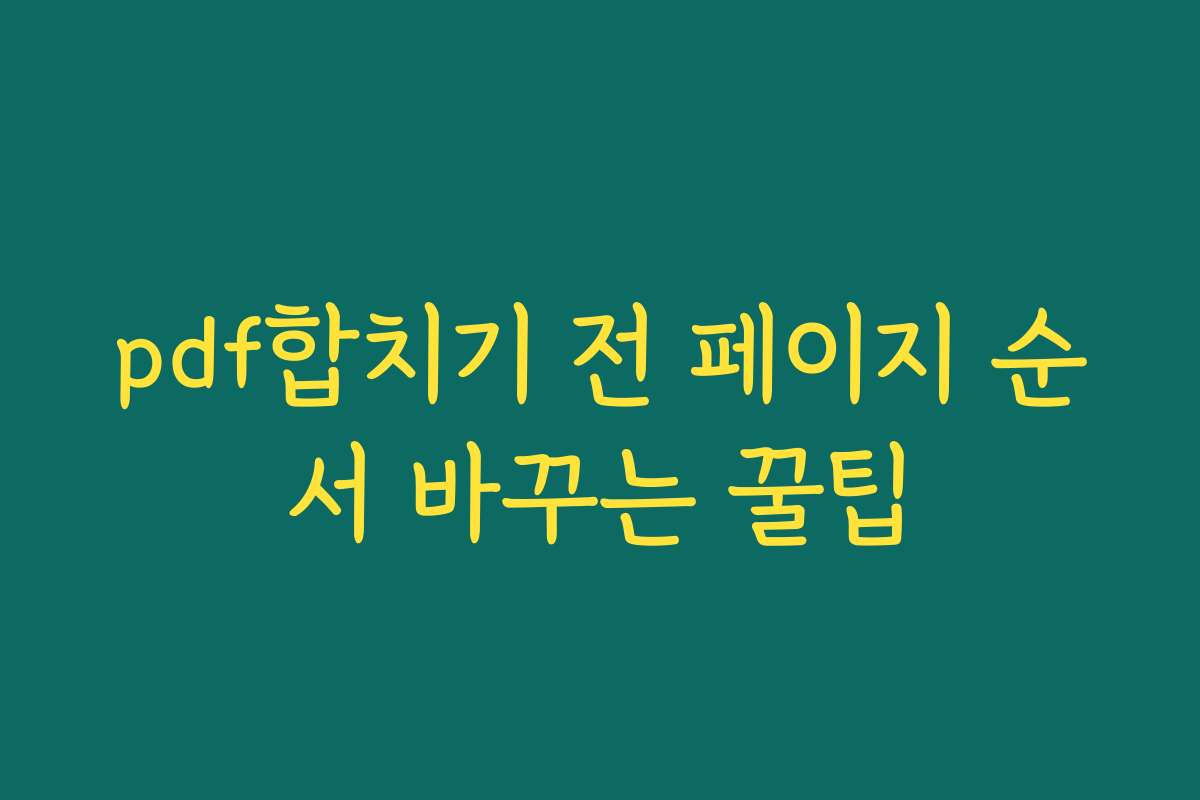 pdf합치기 전 페이지 순서 바꾸는 꿀팁
