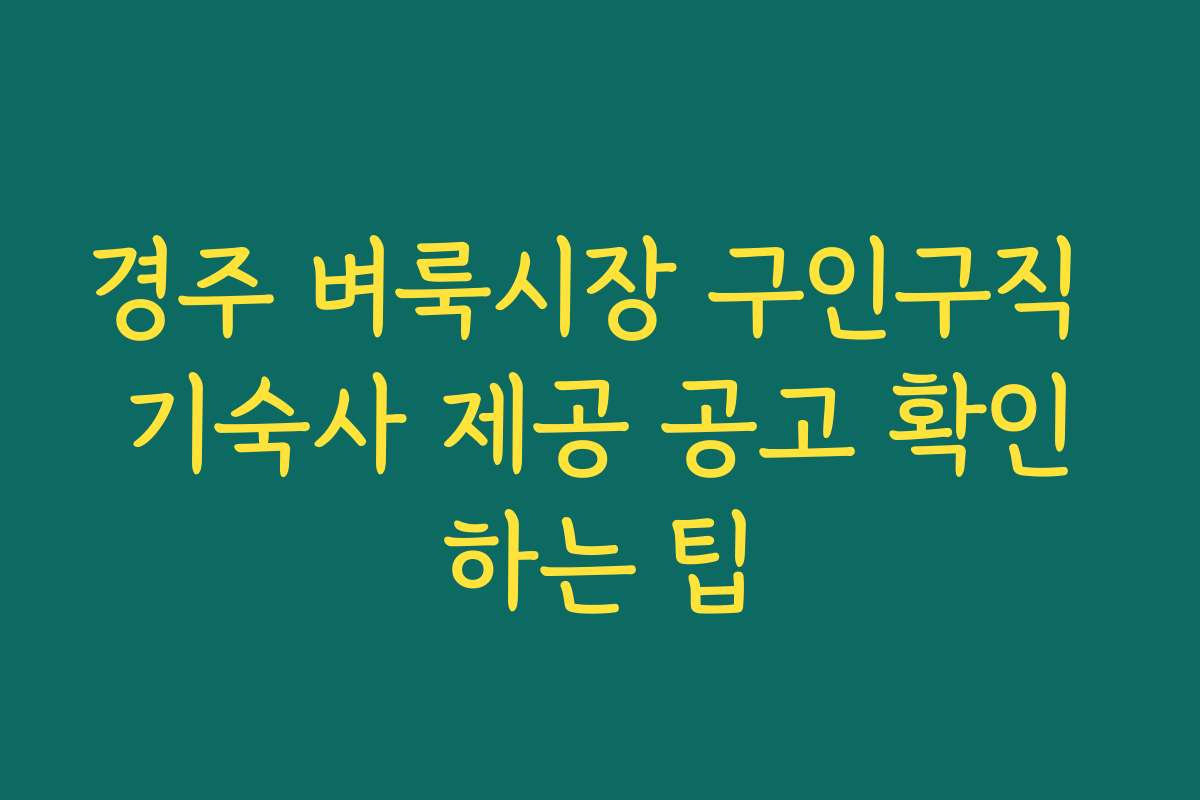 경주 벼룩시장 구인구직 기숙사 제공 공고 확인하는 팁