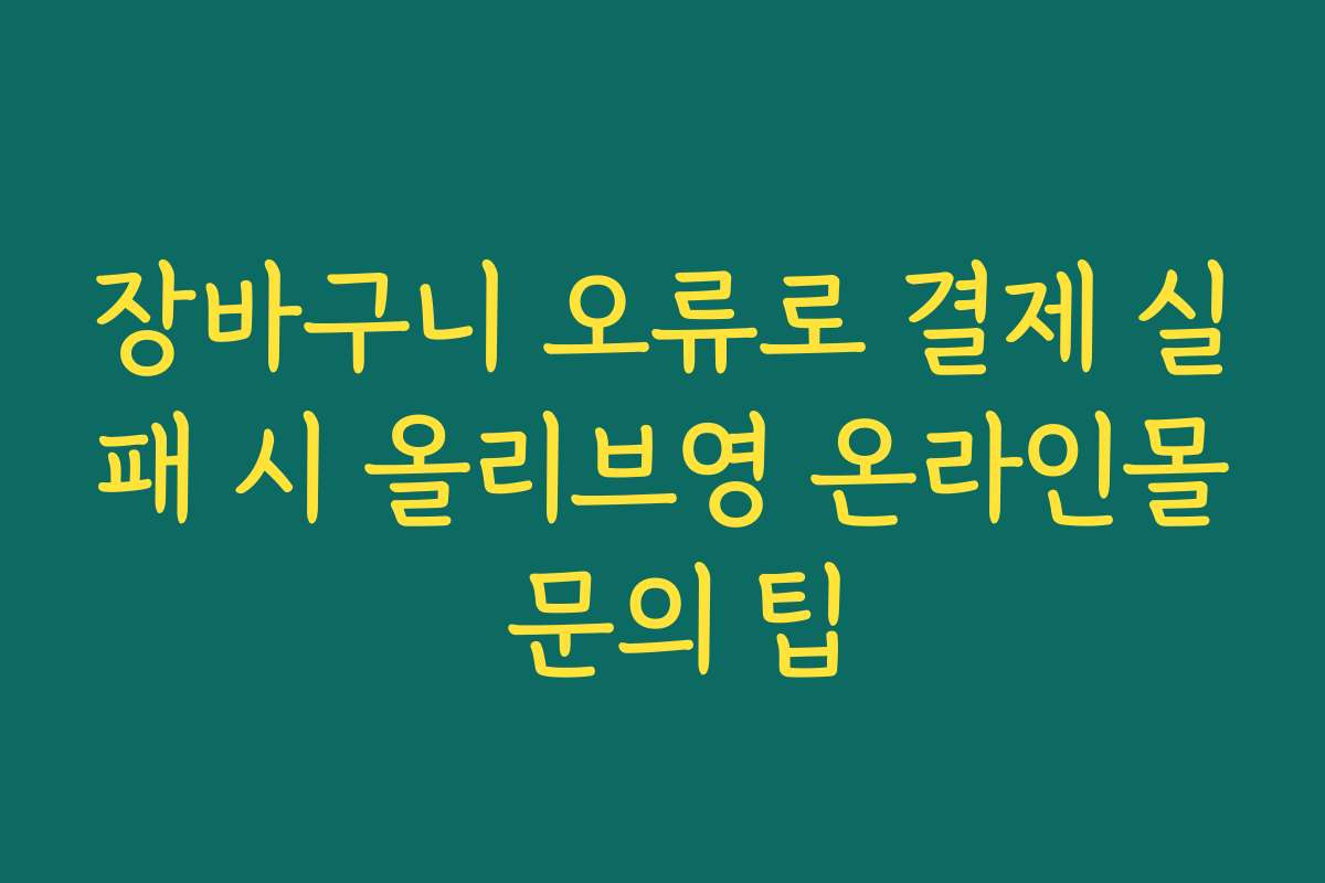 장바구니 오류로 결제 실패 시 올리브영 온라인몰 문의 팁
