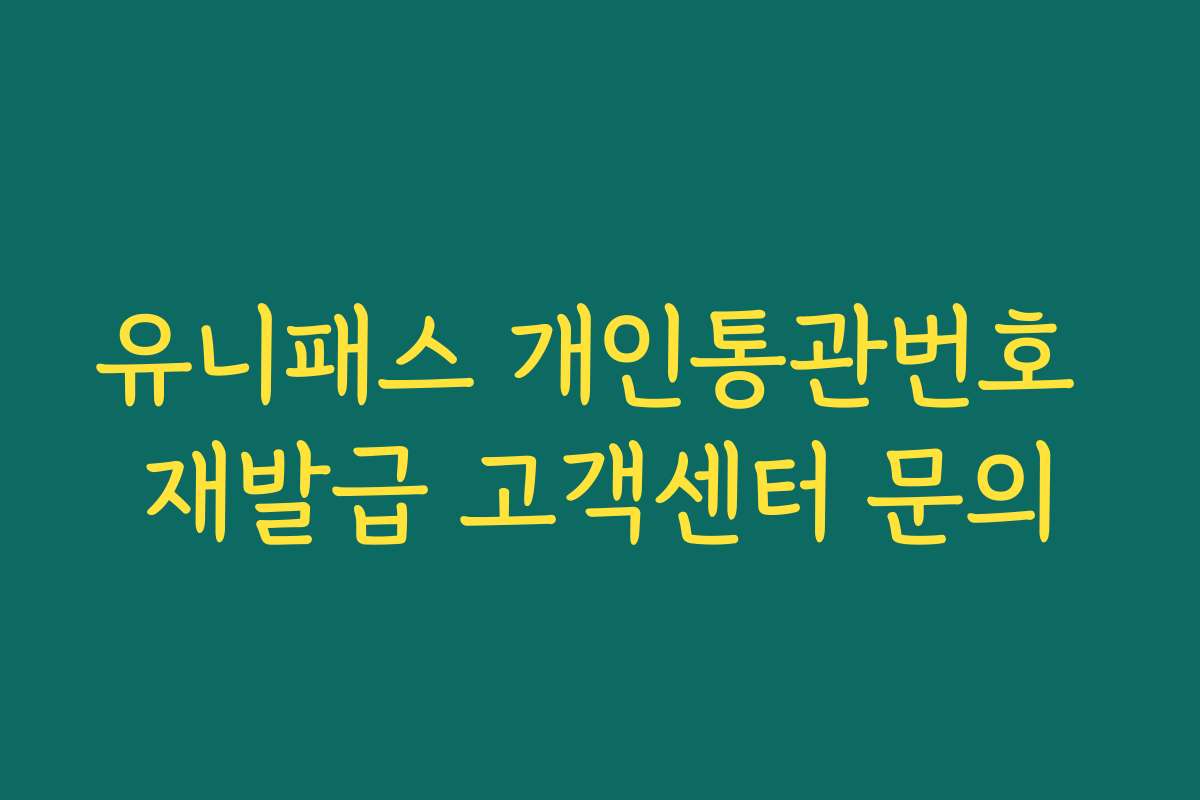 유니패스 개인통관번호 재발급 고객센터 문의