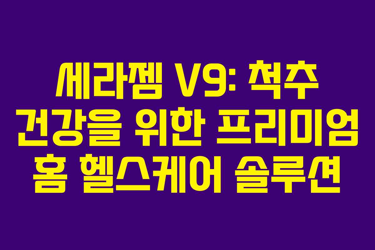 세라젬 V9: 척추 건강을 위한 프리미엄 홈 헬스케어 솔루션