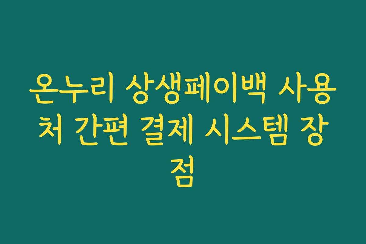 온누리 상생페이백 사용처 간편 결제 시스템 장점