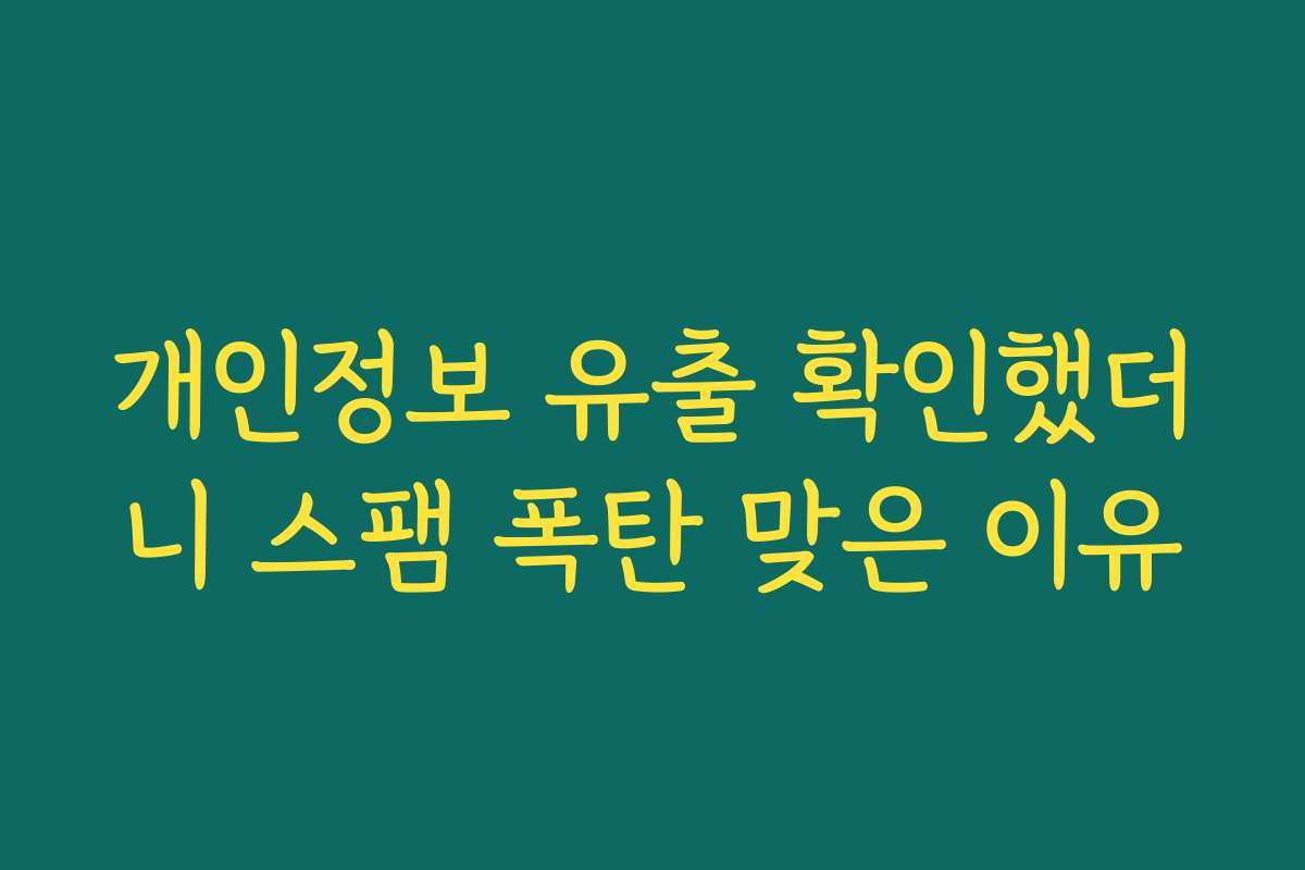 개인정보 유출 확인했더니 스팸 폭탄 맞은 이유