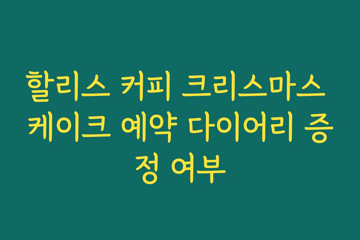 할리스 커피 크리스마스 케이크 예약 다이어리 증정 여부