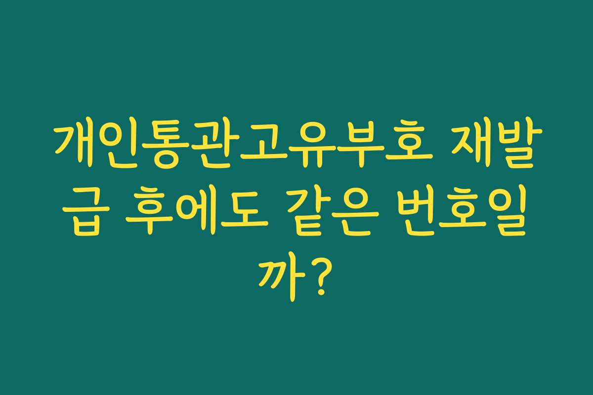 개인통관고유부호 재발급 후에도 같은 번호일까?