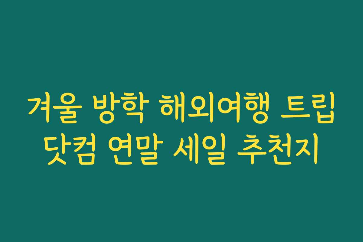 겨울 방학 해외여행 트립닷컴 연말 세일 추천지