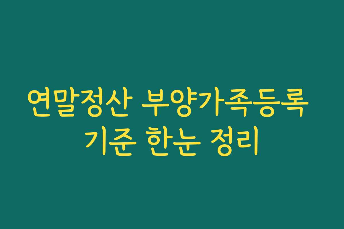 연말정산 부양가족등록 기준 한눈 정리