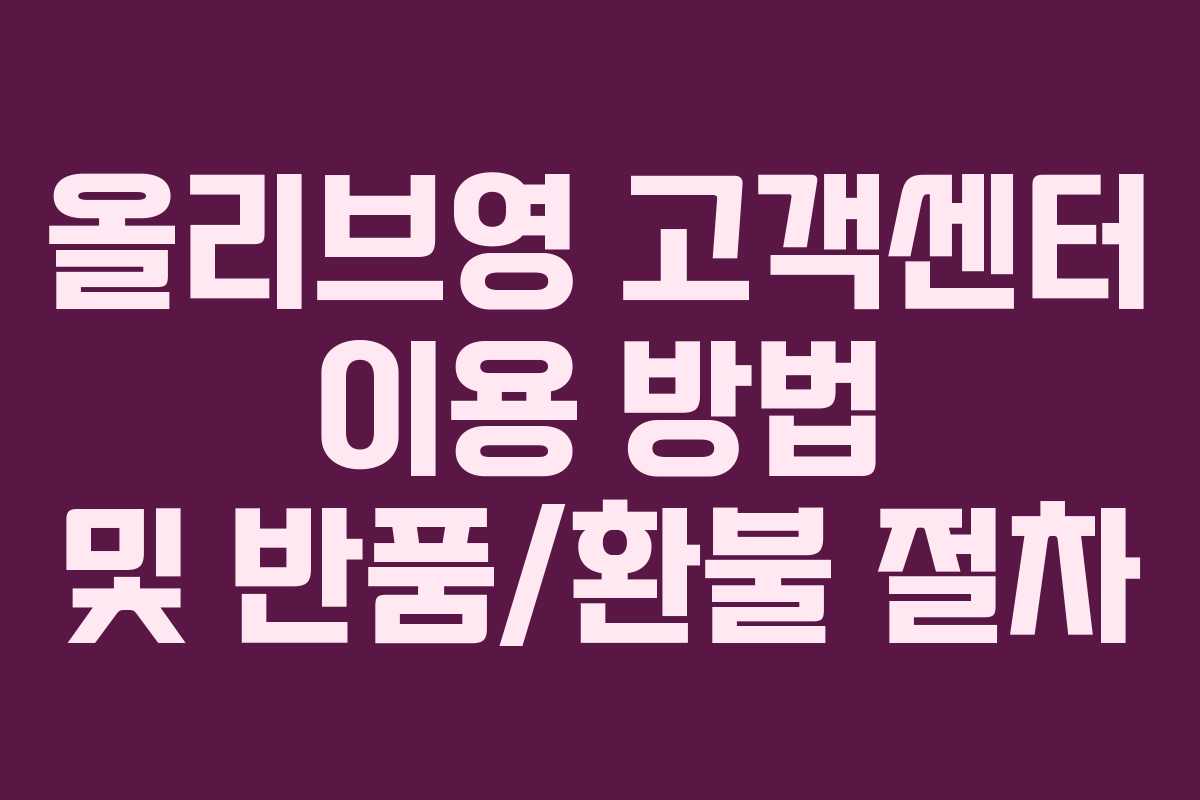 올리브영 고객센터 이용 방법 및 반품/환불 절차