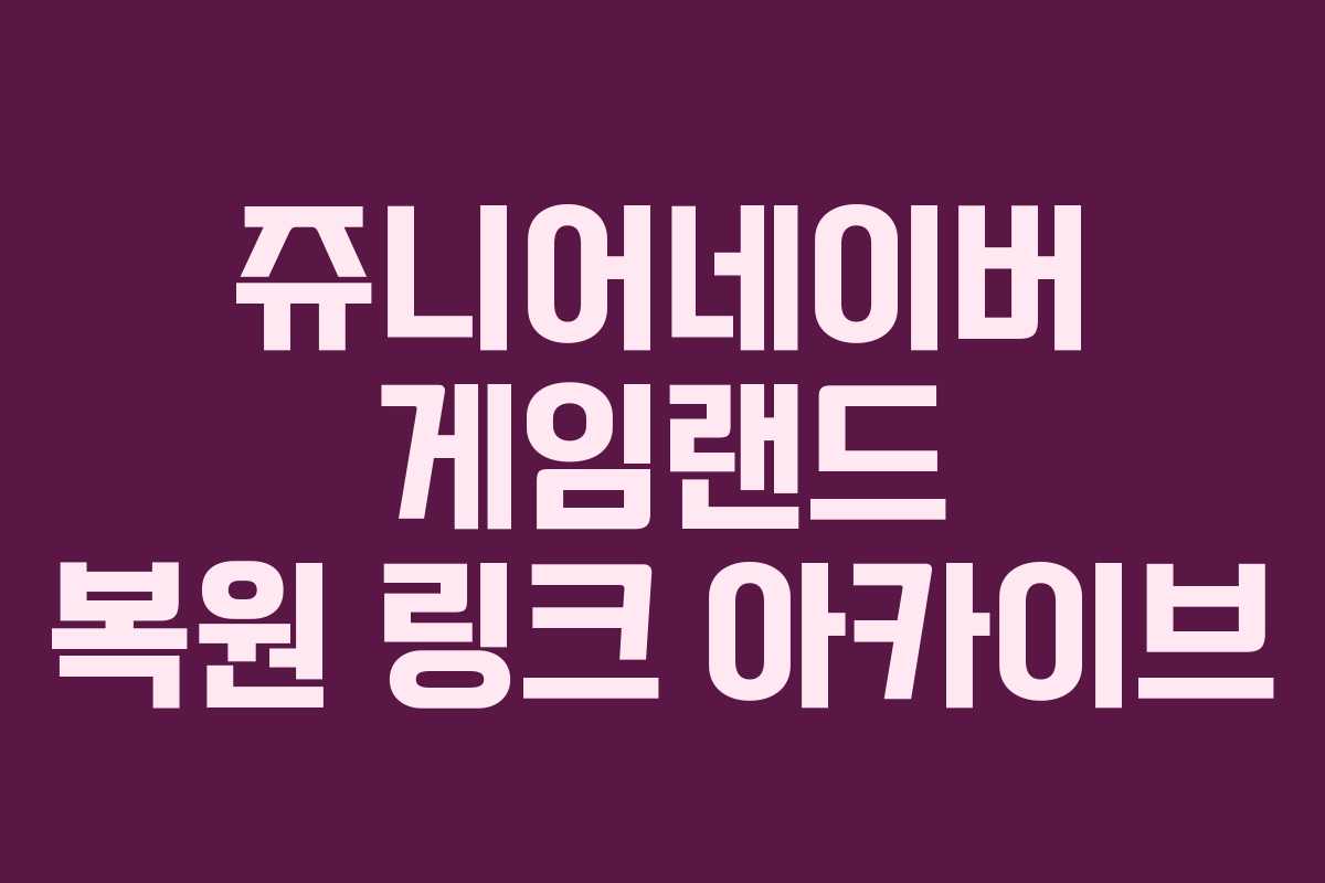 쥬니어네이버 게임랜드 복원 링크 아카이브