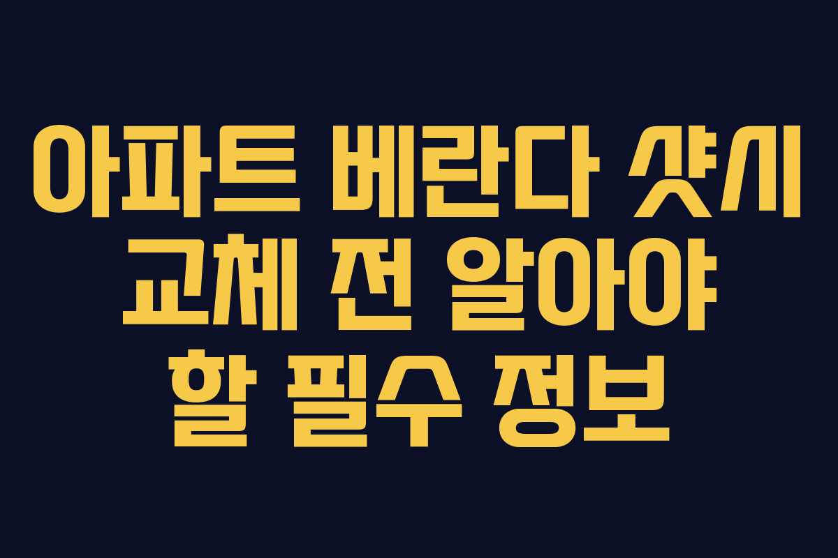 아파트 베란다 샷시 교체 전 알아야 할 필수 정보