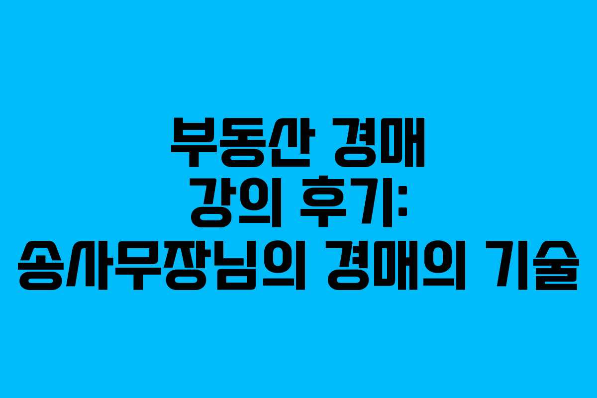 부동산 경매 강의 후기: 송사무장님의 경매의 기술