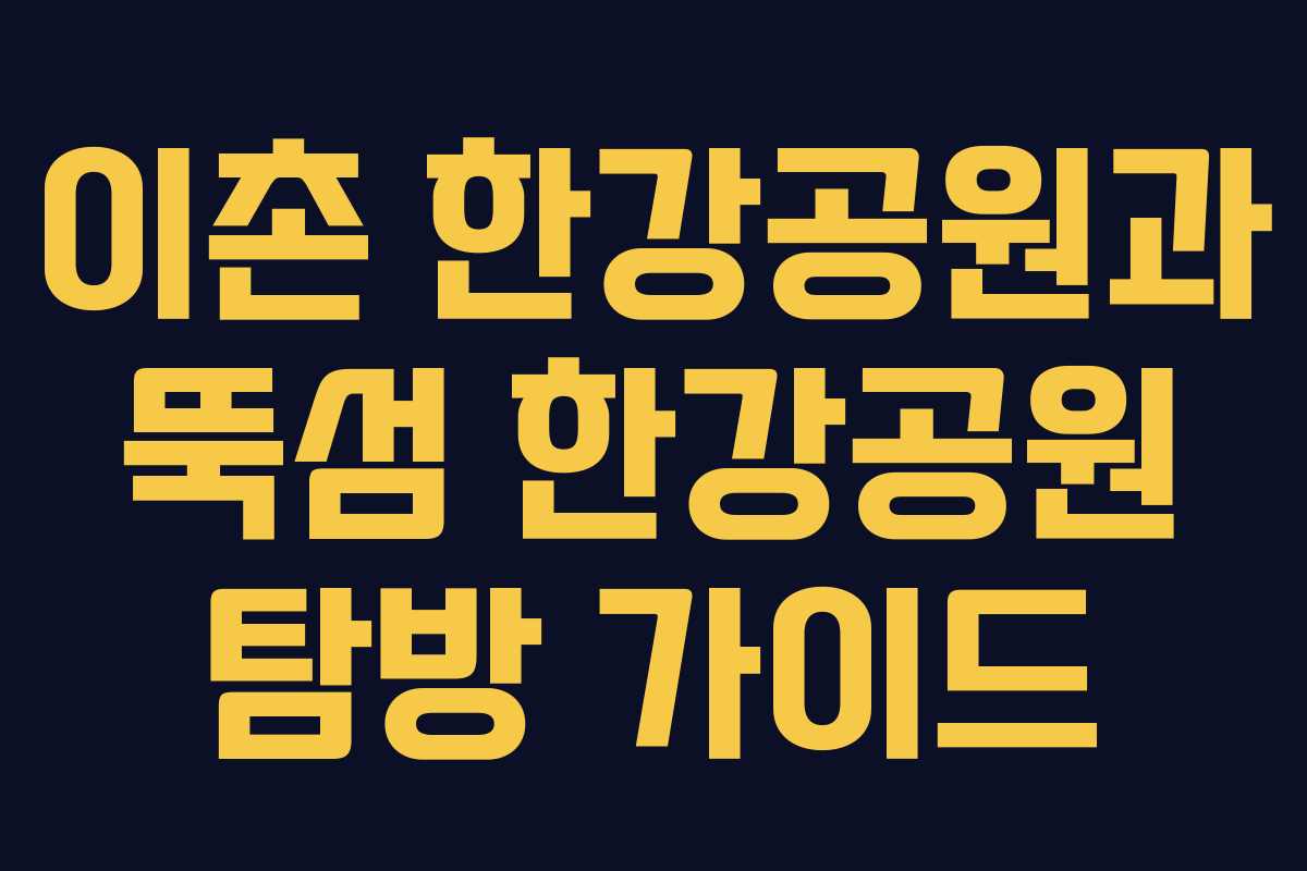 이촌 한강공원과 뚝섬 한강공원 탐방 가이드